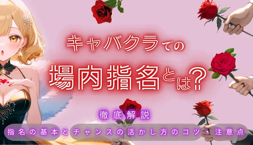 キャバクラでの「場内指名」とは？指名の基本とチャンスの活かし方のコツ・注意点を徹底解説！