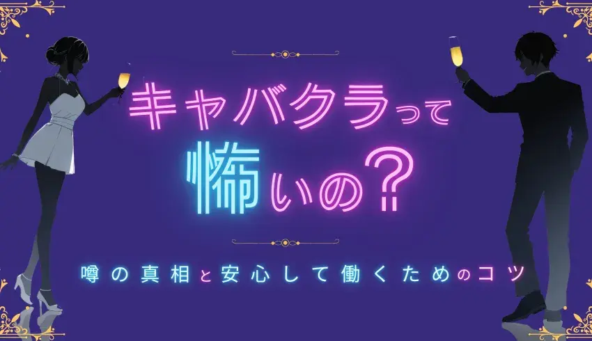 キャバクラって怖いの？噂の真相と安心して働くためのコツ