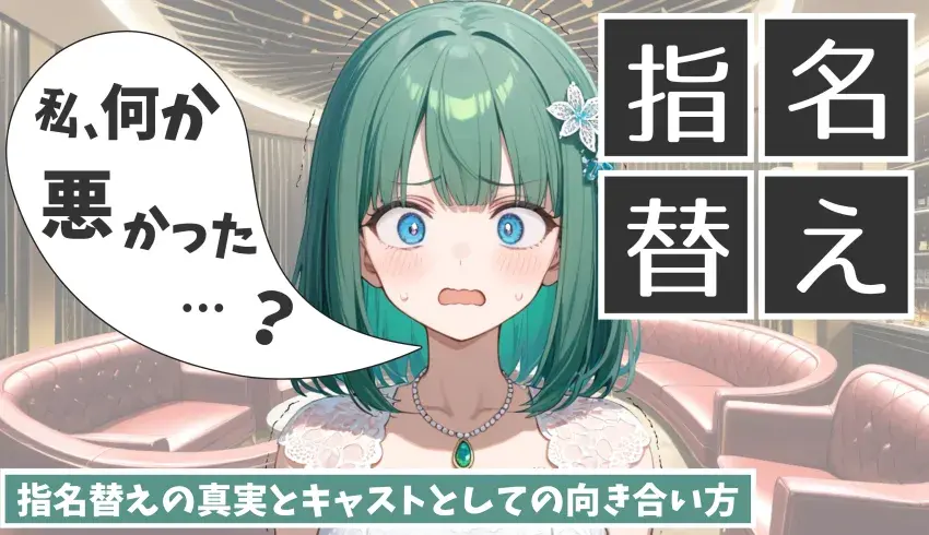 「私、何か悪かった？」指名替えの真実とキャストとしての向き合い方