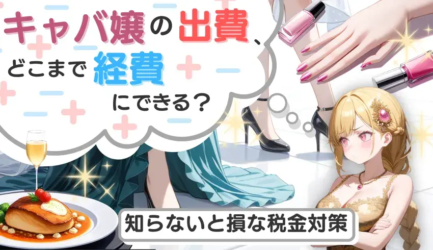 キャバ嬢の出費、どこまで経費にできる？知らないと損な税金対策