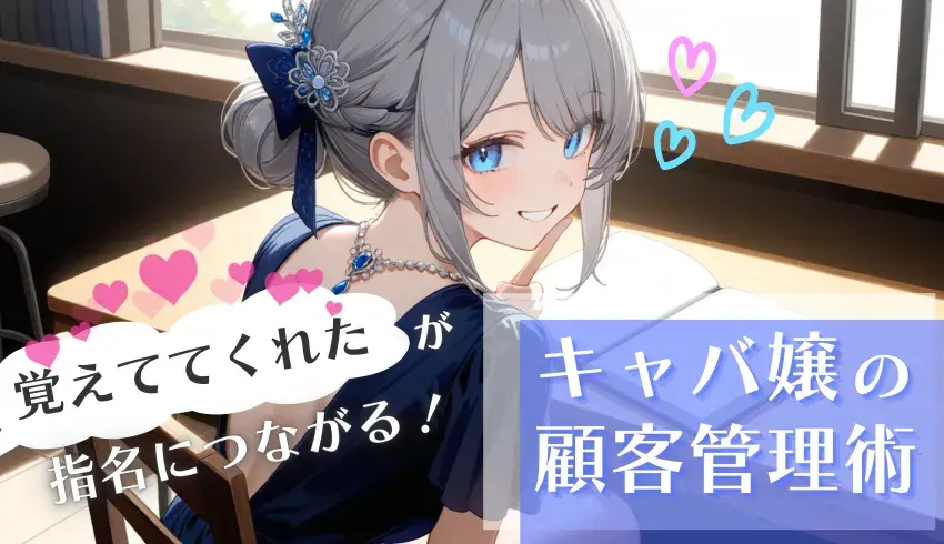 「覚えててくれた」が指名につながる！キャバ嬢の顧客管理術